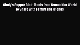 Download Cindy's Supper Club: Meals from Around the World to Share with Family and Friends