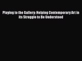 [PDF Download] Playing to the Gallery: Helping Contemporary Art in its Struggle to Be Understood
