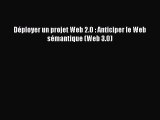 [PDF Télécharger] Déployer un projet Web 2.0 : Anticiper le Web sémantique (Web 3.0) [PDF]