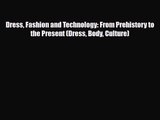[PDF Download] Dress Fashion and Technology: From Prehistory to the Present (Dress Body Culture)