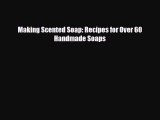 [PDF Download] Making Scented Soap: Recipes for Over 60 Handmade Soaps [Read] Full Ebook
