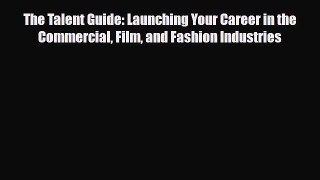 [PDF Download] The Talent Guide: Launching Your Career in the Commercial Film and Fashion Industries