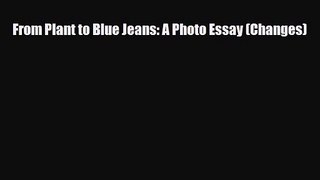 [PDF Download] From Plant to Blue Jeans: A Photo Essay (Changes) [PDF] Online