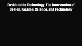 [PDF Download] Fashionable Technology: The Intersection of Design Fashion Science and Technology