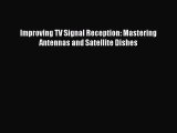 [PDF Download] Improving TV Signal Reception: Mastering Antennas and Satellite Dishes [Read]