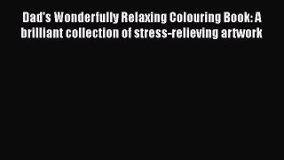 [PDF Download] Dad's Wonderfully Relaxing Colouring Book: A brilliant collection of stress-relieving