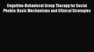 [PDF Download] Cognitive-Behavioral Group Therapy for Social Phobia: Basic Mechanisms and Clinical