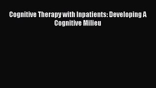 [PDF Download] Cognitive Therapy with Inpatients: Developing A Cognitive Milieu [Download]