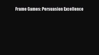 [PDF Download] Frame Games: Persuasion Excellence [Read] Full Ebook