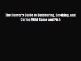 [PDF Download] The Hunter's Guide to Butchering Smoking and Curing Wild Game and Fish [PDF]