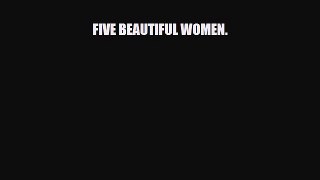 [PDF Download] FIVE BEAUTIFUL WOMEN. [PDF] Online