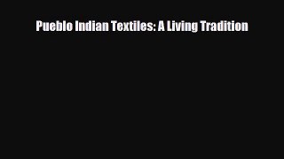 [PDF Download] Pueblo Indian Textiles: A Living Tradition [Read] Full Ebook