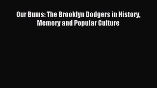 [PDF Download] Our Bums: The Brooklyn Dodgers in History Memory and Popular Culture [Read]