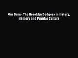 [PDF Download] Our Bums: The Brooklyn Dodgers in History Memory and Popular Culture [Read]