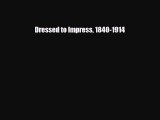 [PDF Download] Dressed to Impress 1840-1914 [PDF] Online