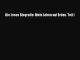 [PDF Herunterladen] Die Jesus Biografie: Mein Leben auf Erden. Teil I [Download] Online