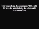 [PDF Herunterladen] Caterina von Siena. Gesamtausgabe / 33 Jahre für Christus: Die Legenda