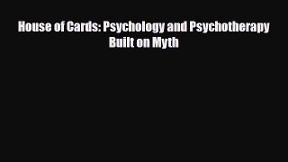 [PDF Download] House of Cards: Psychology and Psychotherapy Built on Myth [PDF] Online