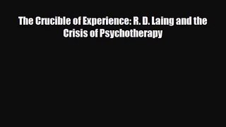[PDF Download] The Crucible of Experience: R. D. Laing and the Crisis of Psychotherapy [Read]