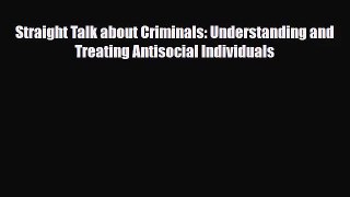 [PDF Download] Straight Talk about Criminals: Understanding and Treating Antisocial Individuals