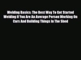 [PDF Download] Welding Basics: The Best Way To Get Started Welding If You Are An Average Person