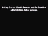 [PDF Download] Making Tracks: Atlantic Records and the Growth of a Multi-Billion-Dollar Industry.