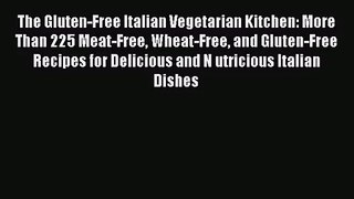 Read The Gluten-Free Italian Vegetarian Kitchen: More Than 225 Meat-Free Wheat-Free and Gluten-Free