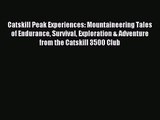 [PDF Download] Catskill Peak Experiences: Mountaineering Tales of Endurance Survival Exploration