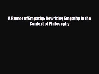 [PDF Download] A Rumor of Empathy: Rewriting Empathy in the Context of Philosophy [Read] Full