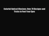 [PDF Download] Colorful Optical Illusions: Over 70 Designs and Tricks to Fool Your Eyes [Read]
