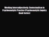 [PDF Download] Working Intersubjectively: Contextualism in Psychoanalytic Practice (Psychoanalytic