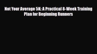 [PDF Download] Not Your Average 5K: A Practical 8-Week Training Plan for Beginning Runners