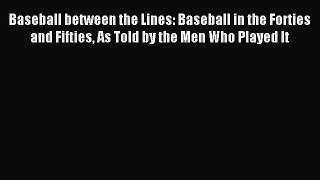 [PDF Download] Baseball between the Lines: Baseball in the Forties and Fifties As Told by the