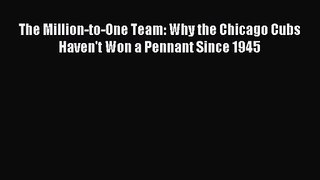 [PDF Download] The Million-to-One Team: Why the Chicago Cubs Haven't Won a Pennant Since 1945