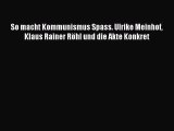 [PDF Download] So macht Kommunismus Spass. Ulrike Meinhof Klaus Rainer Röhl und die Akte Konkret