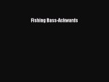 [PDF Download] Fishing Bass-Ackwards [PDF] Full Ebook