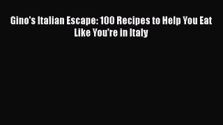 Read Gino's Italian Escape: 100 Recipes to Help You Eat Like You're in Italy PDF Online