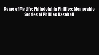 [PDF Download] Game of My Life: Philadelphia Phillies: Memorable Stories of Phillies Baseball