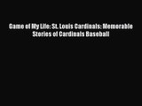 [PDF Download] Game of My Life: St. Louis Cardinals: Memorable Stories of Cardinals Baseball