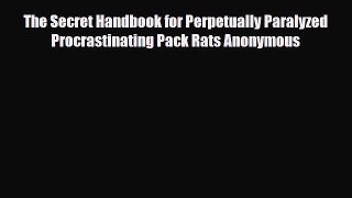 [PDF Download] The Secret Handbook for Perpetually Paralyzed Procrastinating Pack Rats Anonymous