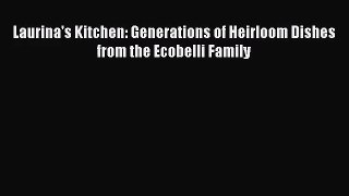 Download Laurina's Kitchen: Generations of Heirloom Dishes from the Ecobelli Family Ebook Free