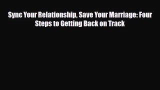 [PDF Download] Sync Your Relationship Save Your Marriage: Four Steps to Getting Back on Track