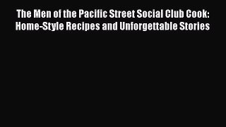 Read The Men of the Pacific Street Social Club Cook: Home-Style Recipes and Unforgettable Stories