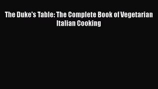 Download The Duke's Table: The Complete Book of Vegetarian Italian Cooking PDF Free