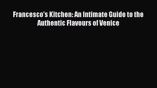 Download Francesco's Kitchen: An Intimate Guide to the Authentic Flavours of Venice PDF Online
