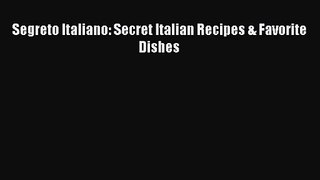 Read Segreto Italiano: Secret Italian Recipes & Favorite Dishes PDF Free