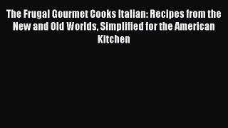 Download The Frugal Gourmet Cooks Italian: Recipes from the New and Old Worlds Simplified for