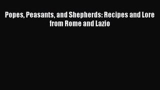 Read Popes Peasants and Shepherds: Recipes and Lore from Rome and Lazio Ebook Free