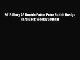 [PDF Download] 2016 Diary A6 Beatrix Potter Peter Rabbit Design Hard Back Weekly Journal [Download]