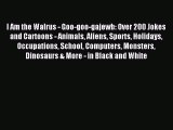 [PDF Download] I Am the Walrus - Goo-goo-gajewb: Over 200 Jokes and Cartoons - Animals Aliens